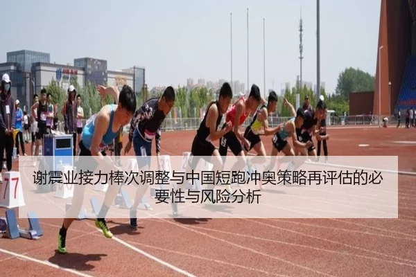 谢震业接力棒次调整与中国短跑冲奥策略再评估的必要性与风险分析